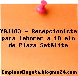 YAJ183 – Recepcionista para laborar a 10 min de Plaza Satélite