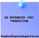 50 OPERARIOS (AS) PRODUCCION