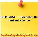 (GLK-765) | Gerente De Mantenimiento