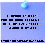 LIMPURA ESTAMOS CONTRATANDO OPERARIOS DE LIMPIEZA, SUELDO $4,000 A $5,000