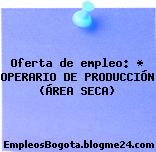 Oferta de empleo: * OPERARIO DE PRODUCCIÓN (ÁREA SECA)