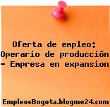 Oferta de empleo: Operario de producción – Empresa en expansion