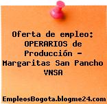 Oferta de empleo: OPERARIOS de Producción – Margaritas San Pancho VNSA
