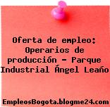 Oferta de empleo: Operarios de producción – Parque Industrial Ángel Leaño