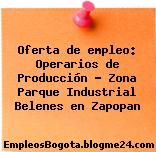 Oferta de empleo: Operarios de Producción – Zona Parque Industrial Belenes en Zapopan