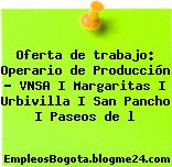 Oferta de trabajo: Operario de Producción – VNSA I Margaritas I Urbivilla I San Pancho I Paseos de l