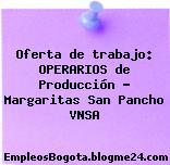 Oferta de trabajo: OPERARIOS de Producción – Margaritas San Pancho VNSA