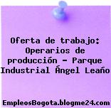 Oferta de trabajo: Operarios de producción – Parque Industrial Ángel Leaño
