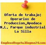 Oferta de trabajo: Operarios de Produccion_Apodaca N.L. Parque industrial La Silla