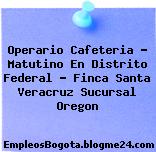 Operario Cafeteria – Matutino En Distrito Federal – Finca Santa Veracruz Sucursal Oregon