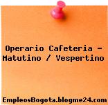 Operario Cafeteria – Matutino / Vespertino