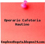 Operario Cafeteria Mautino