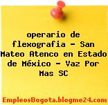 operario de flexografia – San Mateo Atenco en Estado de México – Vaz Por Mas SC