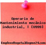 Operario de Mantenimiento mecánico industrial. | [U999]