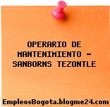 OPERARIO DE MANTENIMIENTO – SANBORNS TEZONTLE