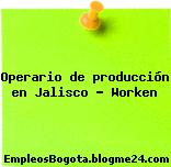 Operario de producción en Jalisco – Worken