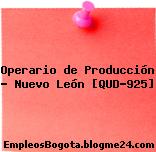 Operario de Producción – Nuevo León [QUD-925]