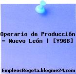 Operario de Producción – Nuevo León | [Y968]