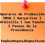 Operario de Producción VNSA I Margaritas I Urbivilla I San Pancho I Paseos de la Providencia