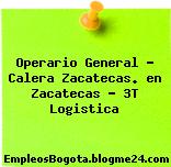 Operario General – Calera Zacatecas. en Zacatecas – 3T Logistica