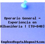 Operario General – Experiencia en Albaniñeria | [TU-840]