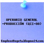 OPERARIO GENERAL -PRODUCCIÓN (QII-80)