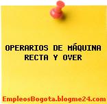 OPERARIOS DE MÁQUINA RECTA Y OVER