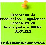 Operarios de Produccion – Ayudantes Generales en Guanajuato – HUMAN SERVICES