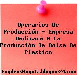 Operarios de Producción Empresa dedicada a la producción de bolsa de plastico