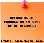 OPERARIOS DE PRODUCCION EN RAMO METAL MECANICA