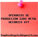 OPERARIOS DE PRODUCCION GIRO METAL MECANICO MTY
