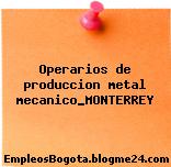 Operarios de produccion metal mecanico_MONTERREY