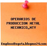 OPERARIOS DE PRODUCCION METAL MECANICO_MTY