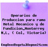 Operarios de Produccion para ramo Metal Mecanico y de Fundicion_Monterrey N.L. ( Col. Victoria)