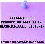 OPERARIOS DE PRODUCCION RAMO METAL MECANICA_COL. VICTORIA