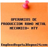 OPERARIOS DE PRODUCCION RAMO METAL MECANICO- MTY