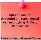 Operarios de produccion ramo metal mecanico_Mty ( Col. Victoria)