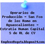 Operarios de Producción – San Fco de los Romo en Aguascalientes – Estratia Human Capital S de RL de CV