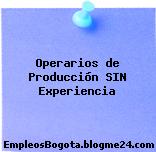 Operarios de Producción – SIN Experiencia