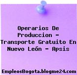 Operarios De Produccion – Transporte Gratuito En Nuevo León – Apsis