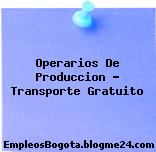 Operarios De Produccion – Transporte Gratuito