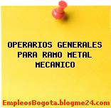 OPERARIOS GENERALES PARA RAMO METAL MECANICO