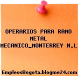 OPERARIOS PARA RAMO METAL MECANICO_MONTERREY N.L