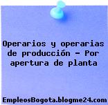 Operarios y operarias de producción Por apertura de planta