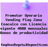 Promotor Operario Vending Play Zona Coacalco con Licencia vigente 4800 mensuales Bonos de productividad