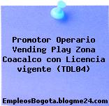 Promotor Operario Vending Play Zona Coacalco con Licencia vigente (TDL04)