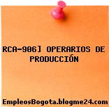RCA-906] OPERARIOS DE PRODUCCIÓN