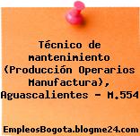 Técnico de mantenimiento (Producción Operarios Manufactura), Aguascalientes – M.554