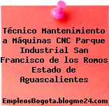 Técnico Mantenimiento a Máquinas CNC Parque Industrial San Francisco de los Romos Estado de Aguascalientes