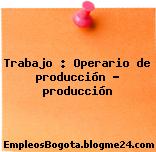 Trabajo : Operario de producción – producción
